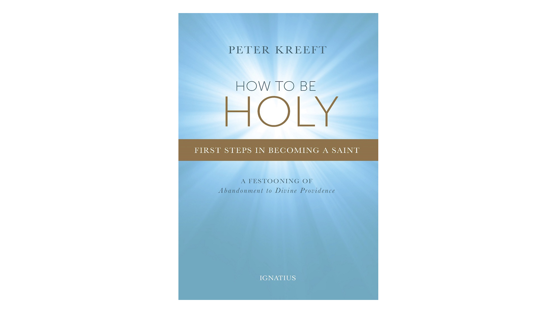 How to Be Holy: First Steps in Becoming a Saint by Peter Kreeft