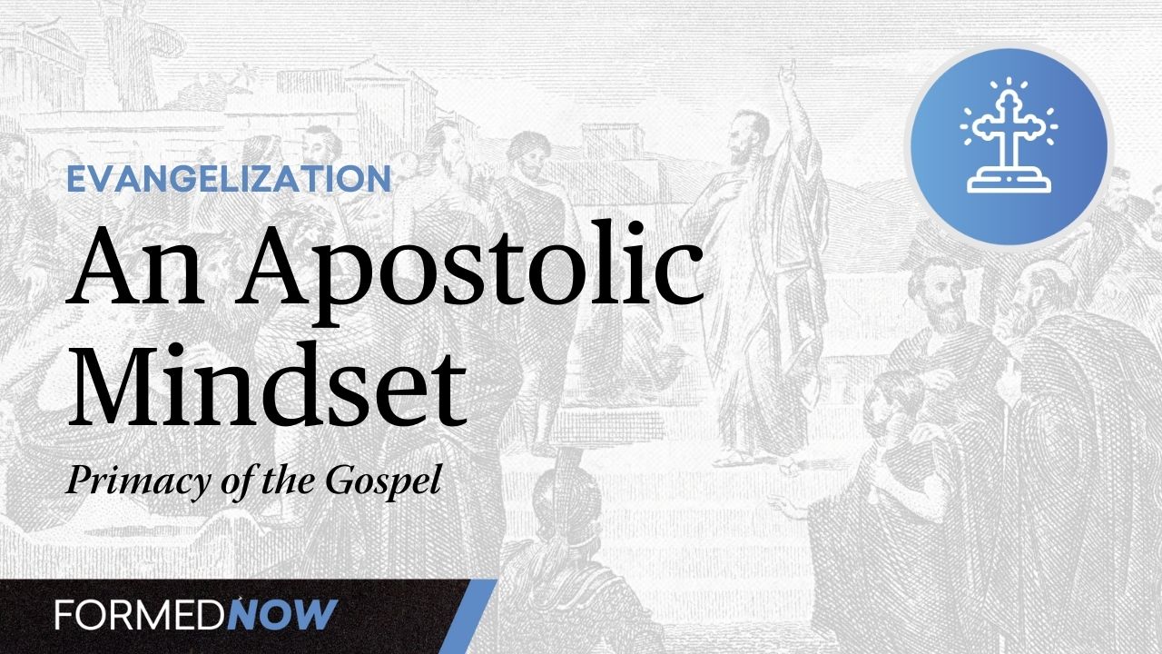 An Apostolic Mindset: Primacy of the Gospel (4 of 5)
