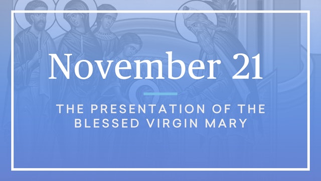 November 21 — Presentation of the Blessed Virgin Mary