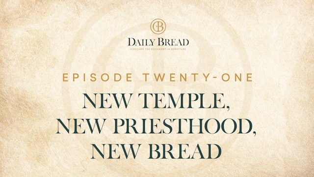 New Temple, New Priesthood, New Bread | Daily Bread | Episode 21