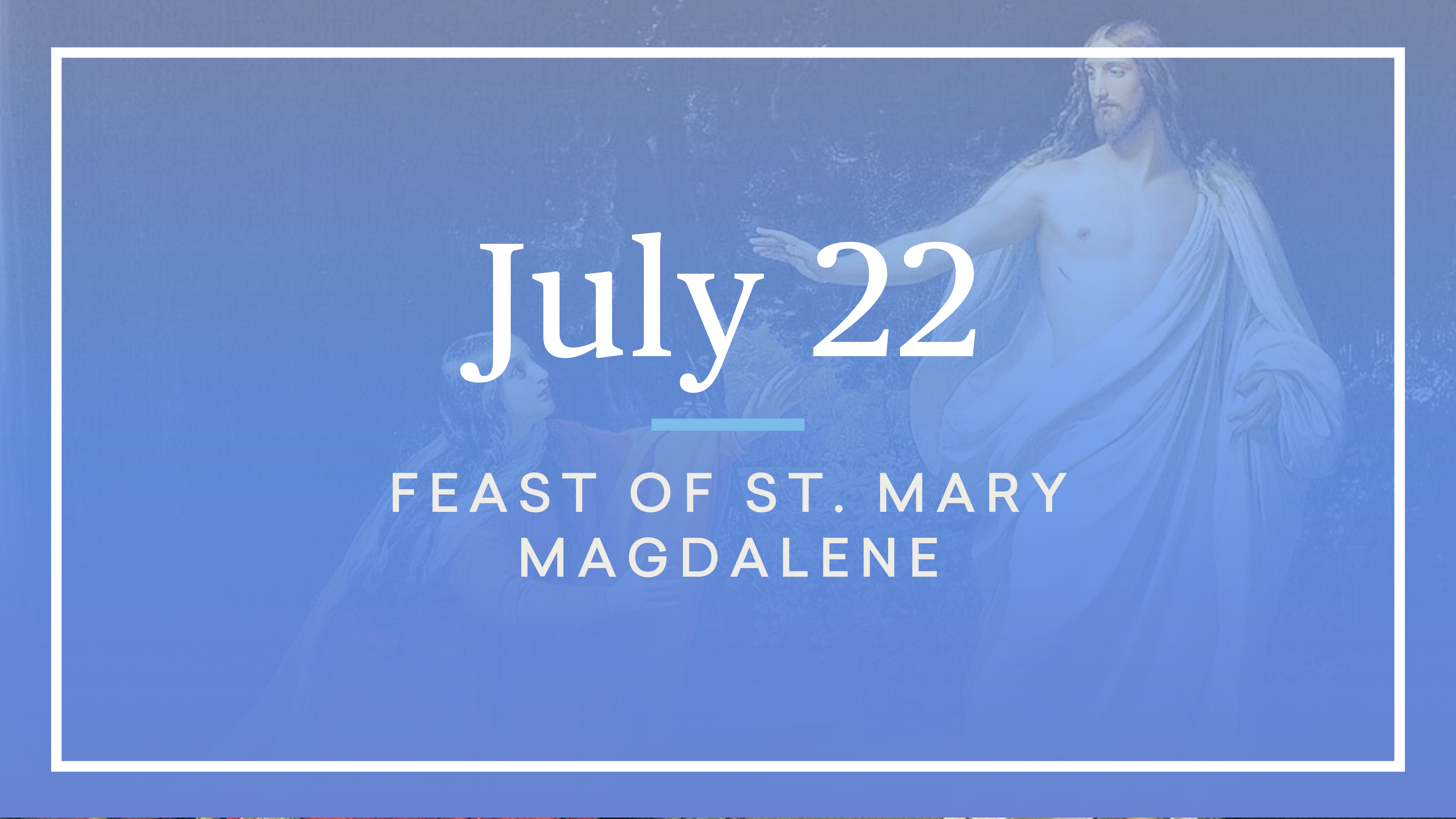 July 22 — St. Mary Magdalene