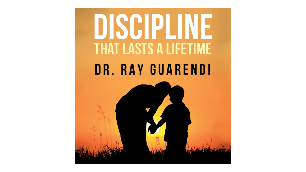 Discipline that Lasts a Lifetime by Dr. Ray Guarendi