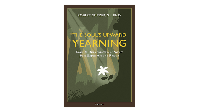 The Soul's Upward Yearning by Fr. Robert Spitzer