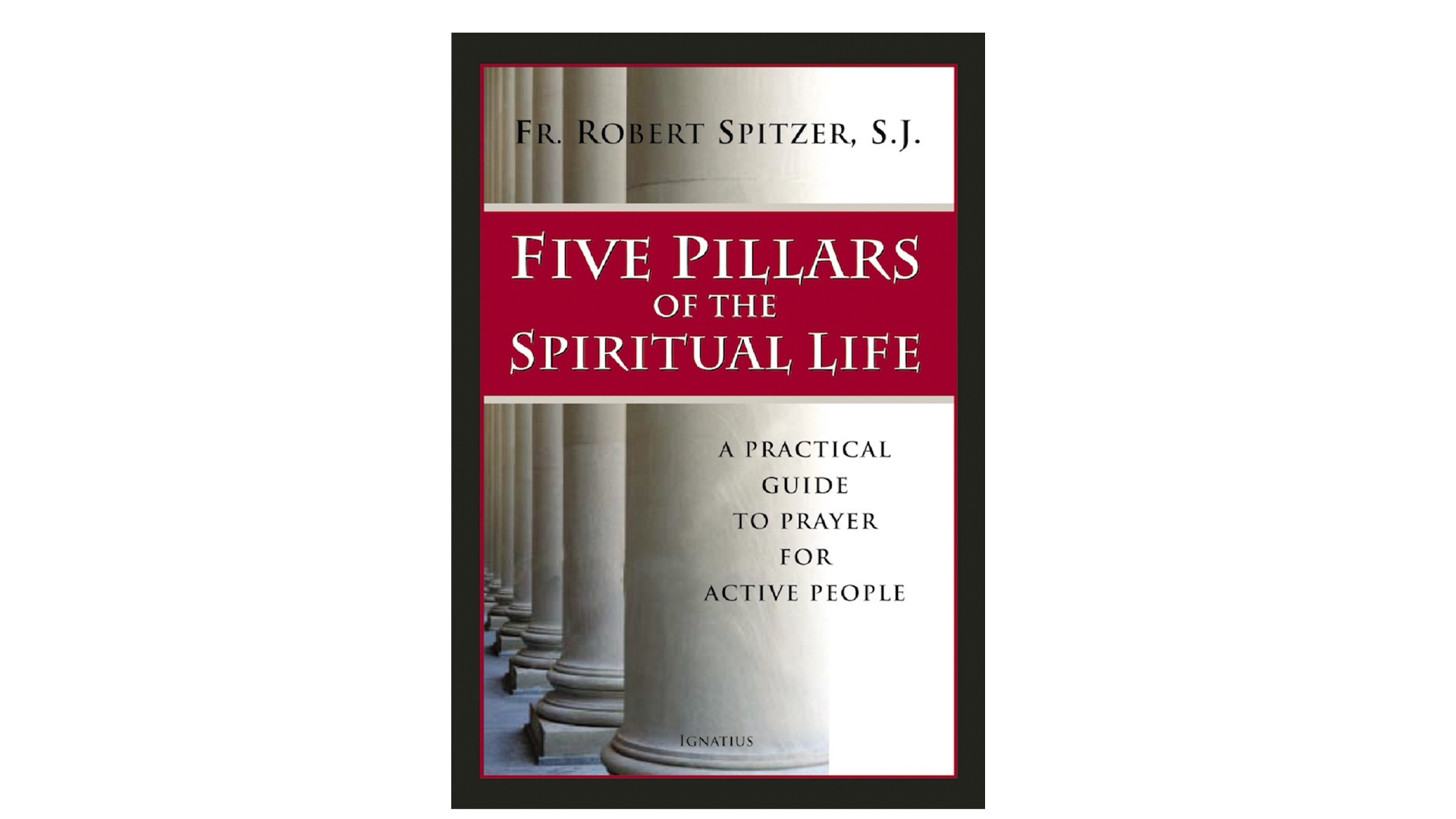 Five Pillars of the Spiritual Life by Fr. Robert Spitzer, S.J.