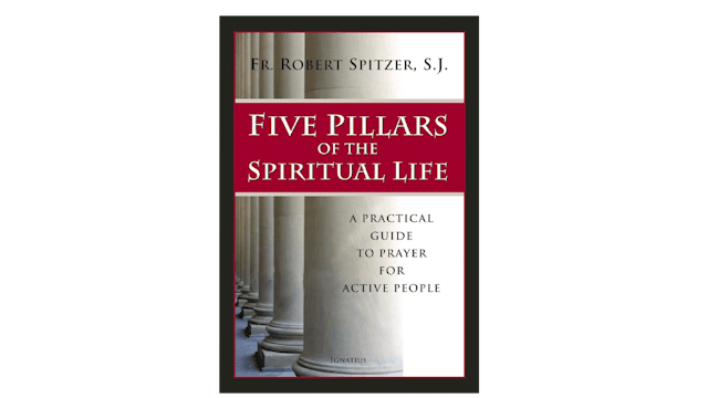 Five Pillars of the Spiritual Life by Fr. Robert Spitzer, S.J.