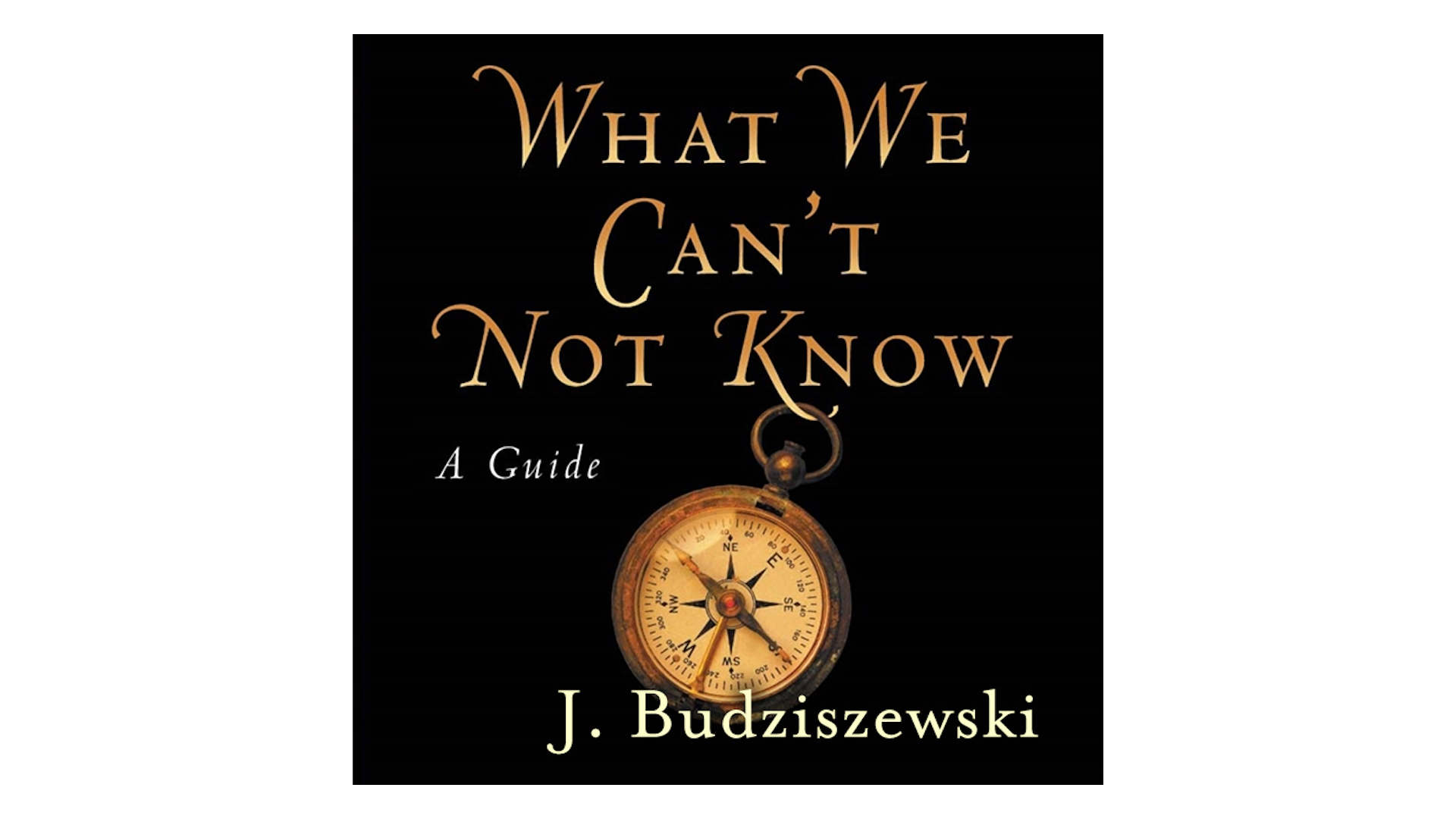 What We Can't Not Know: A Guide by J. Budziszewski