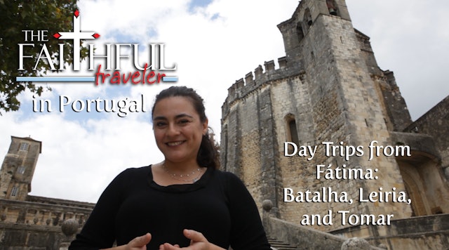 Ep 6: The Faithful Traveler’s More Day Trips from Fátima—Batalha, Leiria, Tomar