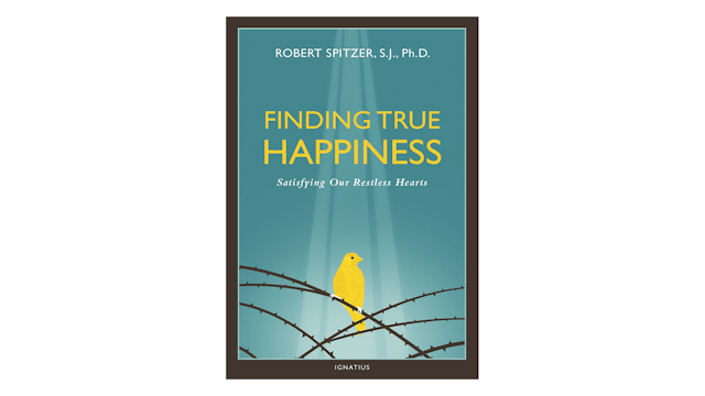 Finding True Happiness: Satisfying Our Restless Hearts by Fr. Robert Spitzer
