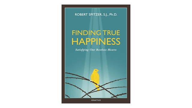 Finding True Happiness: Satisfying Our Restless Hearts by Fr. Robert Spitzer