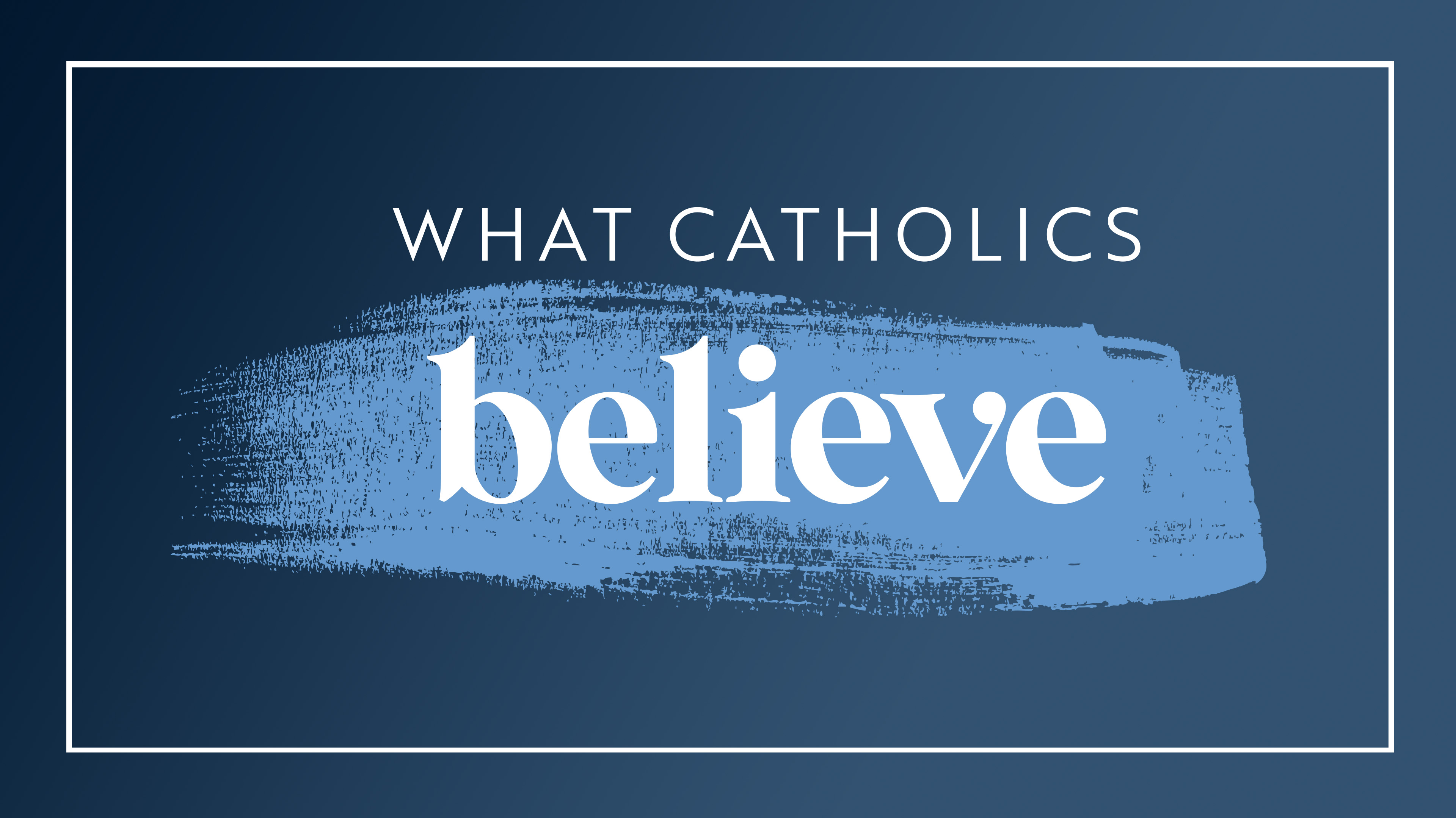 What Catholics Believe