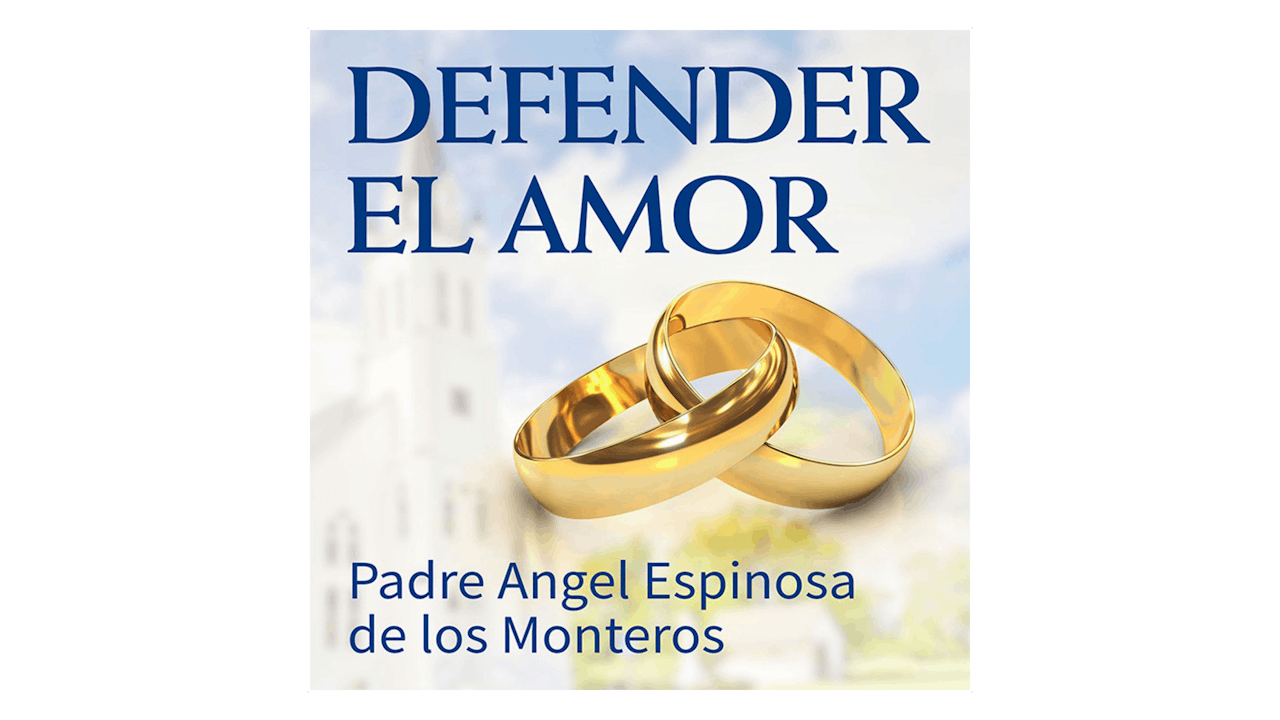 Defender el Amor por Padre Ángel Espinosa de los Monteros