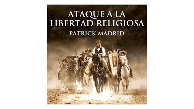 Ataque a la Libertad Religiosa. La Batalla por la Fe en México por Patrick M.