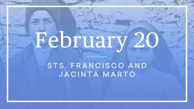 February 20 — Sts. Francisco and Jacinta Marto