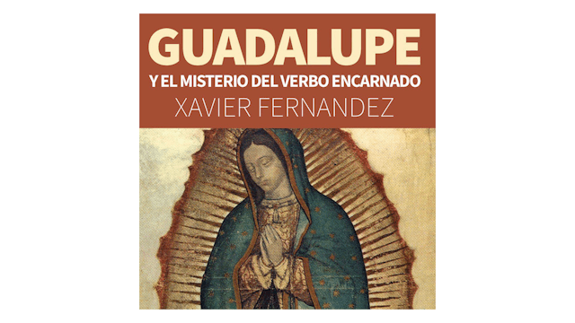 Guadalupe y el misterio del verbo encarnado por Xavier Fernández
