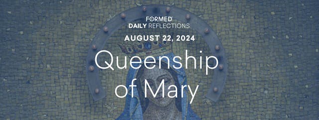 Daily Reflections — Queenship of Mary...