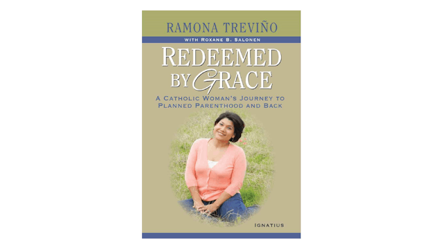 Redeemed by Grace: A Catholic Woman's Journey to Planned Parenthood & Back by Romona Trevño