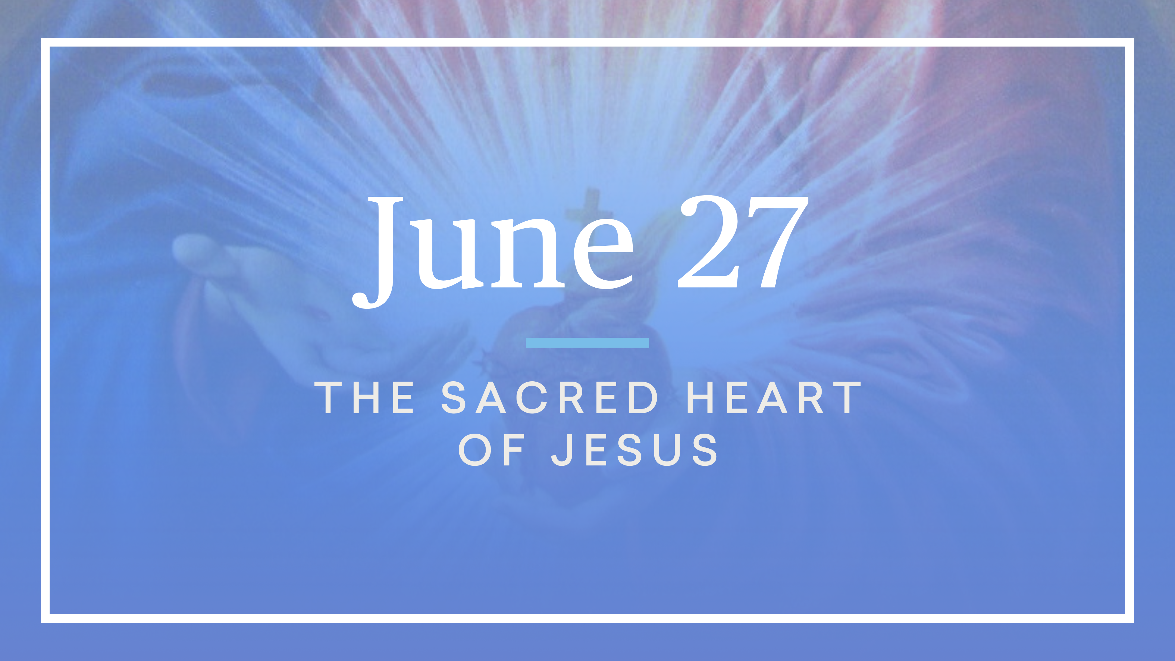 June 27 — The Most Sacred Heart of Jesus