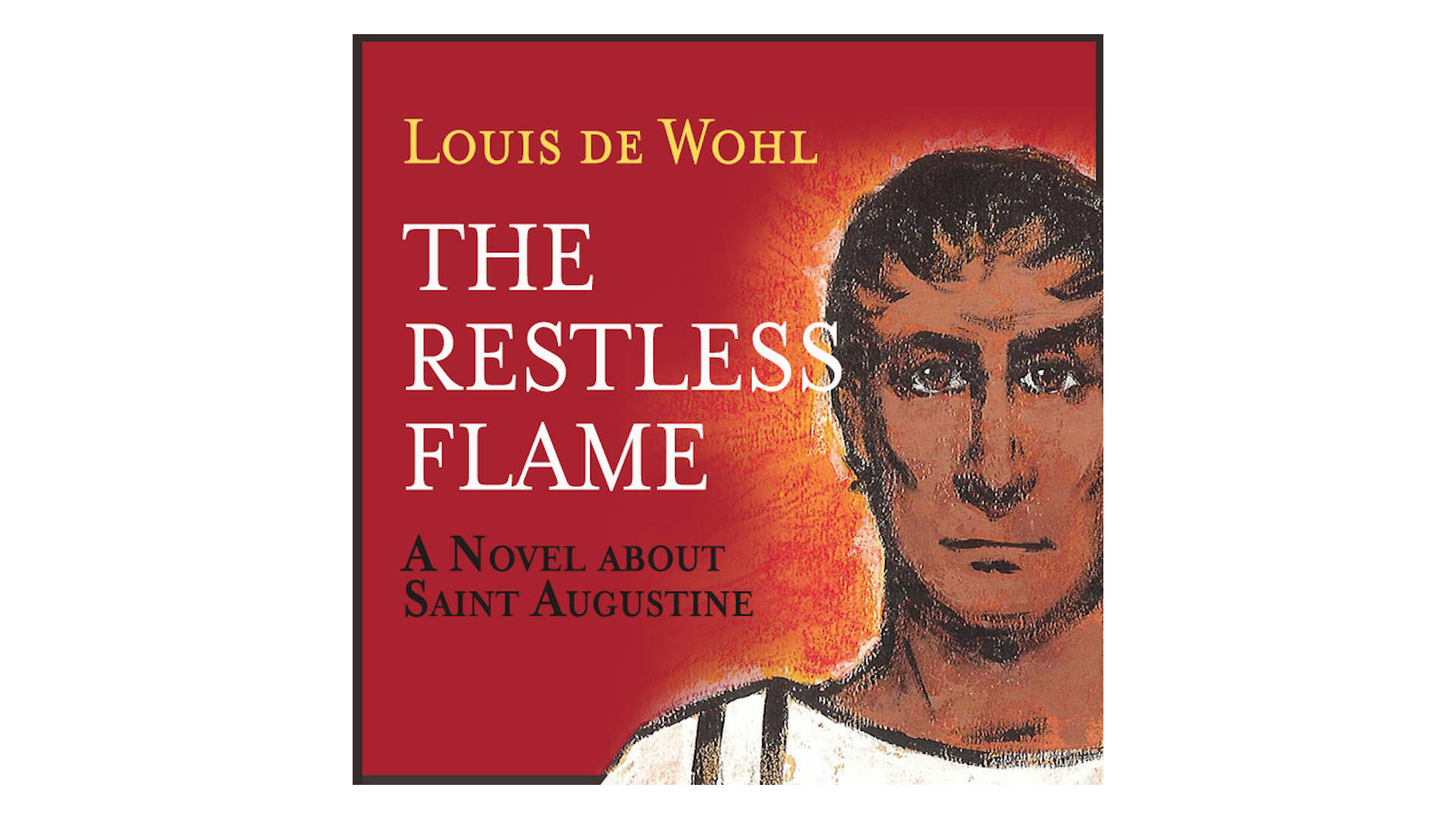 The Restless Flame: A Novel about St. Augustine by Louis de Wohl