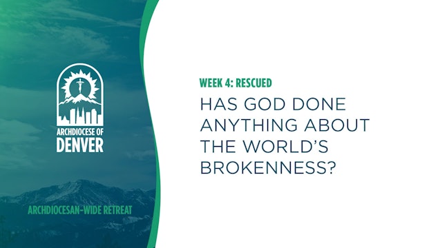 Week 4: Rescued - Has God Done Anything About The World's Brokeness?