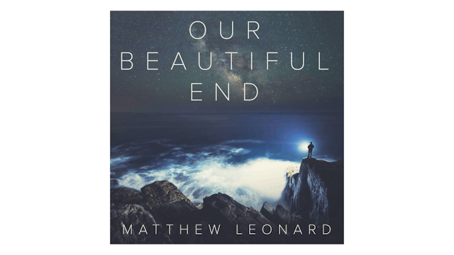 Our Beautiful End: Exploring the Timeless Mystery of Heaven by Matthew Leonard