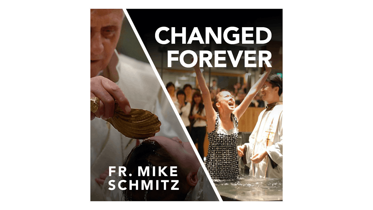 Changed Forever: The Sacrament of Baptism by Fr. Mike Schmitz