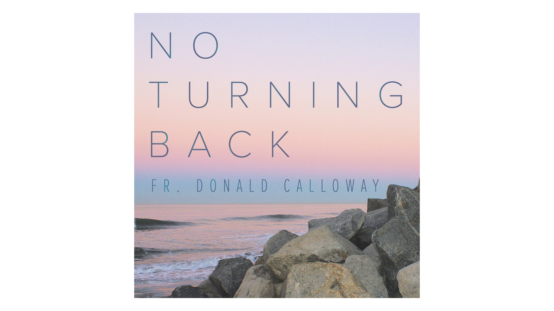 No Turning Back: Teenage Rebel to Catholic Priest by Fr. Donald Calloway