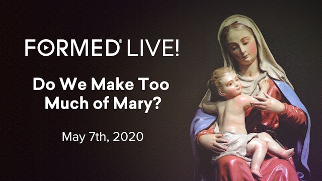 FORMED Now! Do We Make Too Much of Mary?
