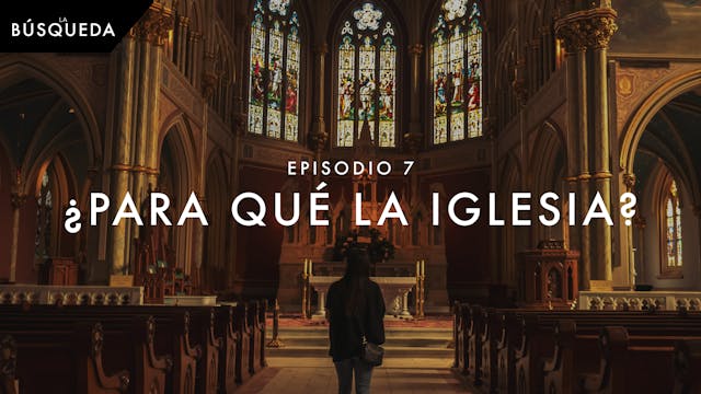 La Búsqueda // Episodio 7 // ¿Para Qué la Iglesia?