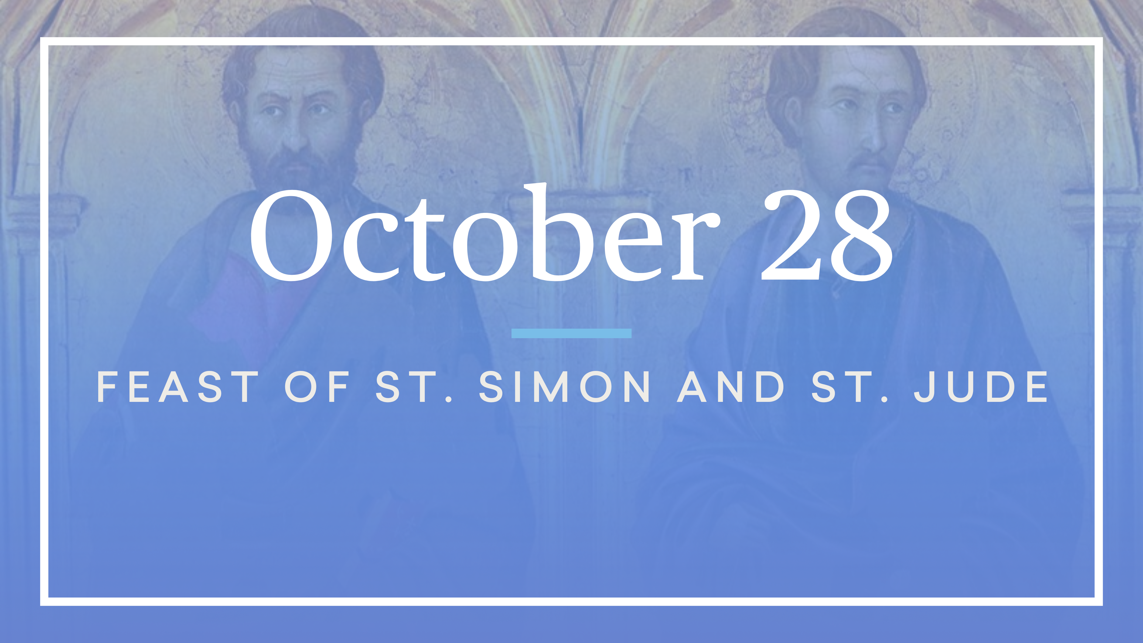 October 28 - Feast of Saint Simon and Saint Jude