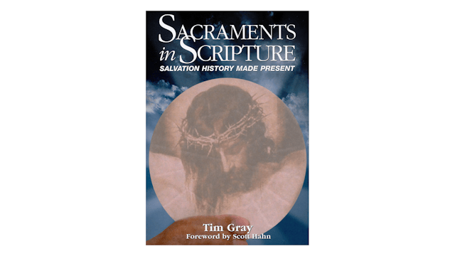 Sacraments in Scripture by Dr. Tim Gray