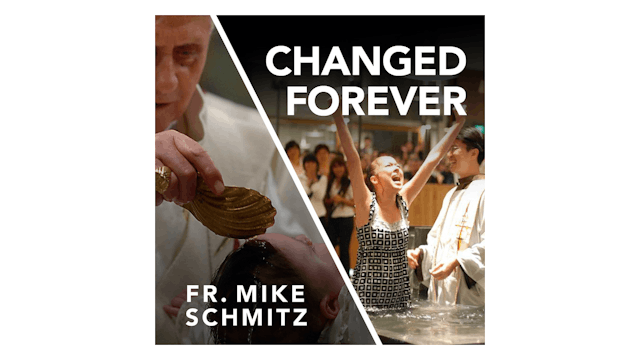 Changed Forever: The Sacrament of Baptism by Fr. Mike Schmitz 