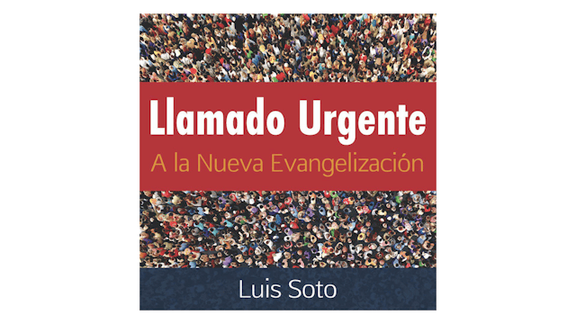 Llamado Urgente a la Nueva Evangelización por Luis Soto