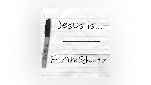 Jesus Is... by Fr. Mike Schmitz