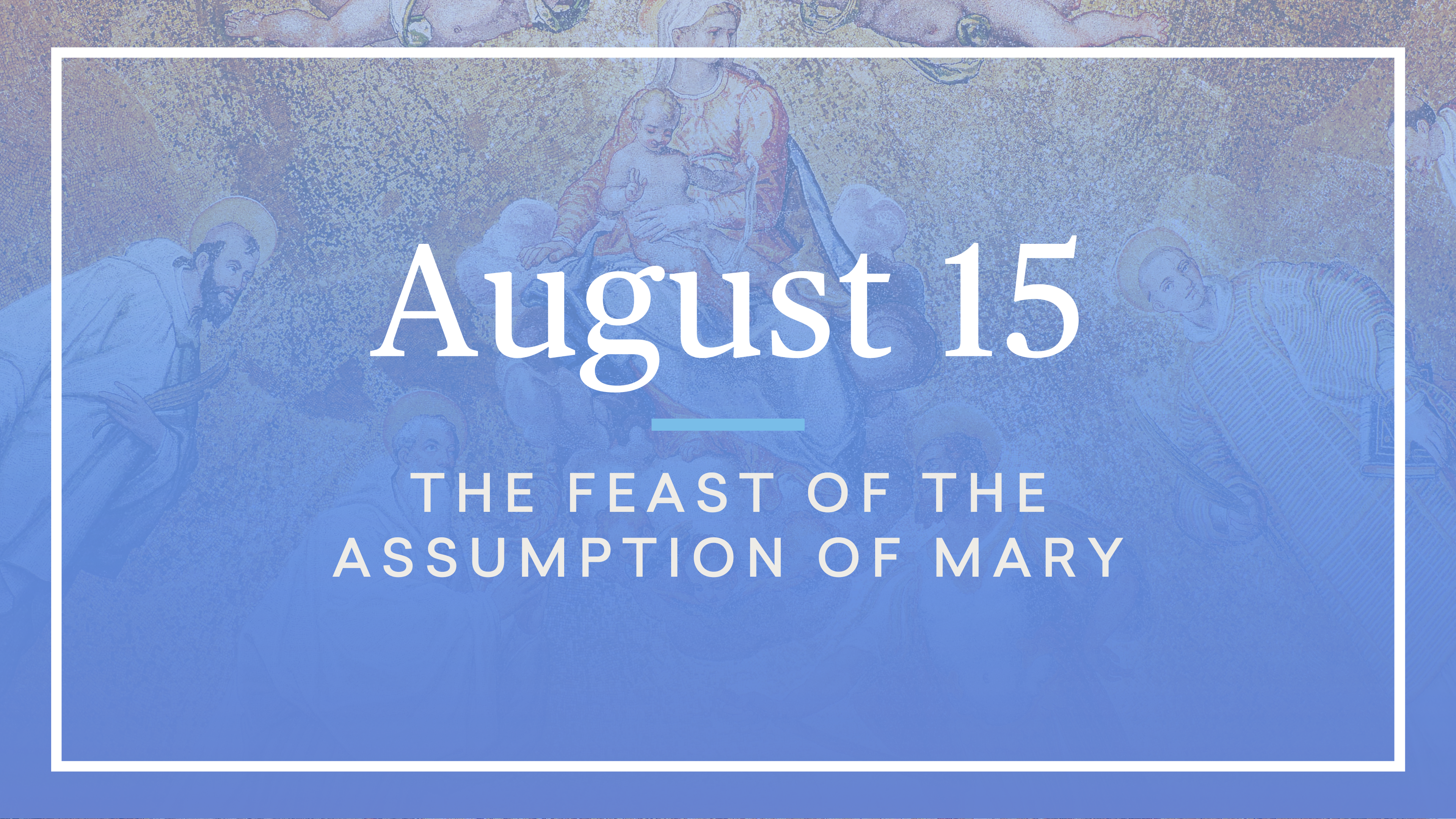 August 15 — The Feast Of The Assumption Of Mary - FORMED