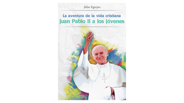 La aventura de la vida cristiana: Juan Pablo II a los jóvenes por Júlio Egrejas