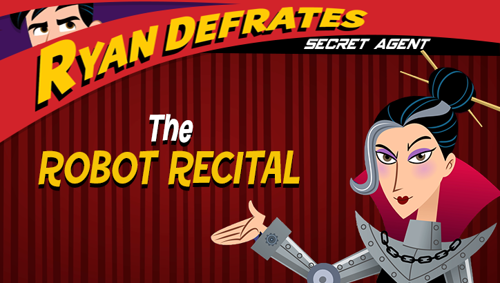 The Robot Recitial | Ryan Defrates: Secret Agent 