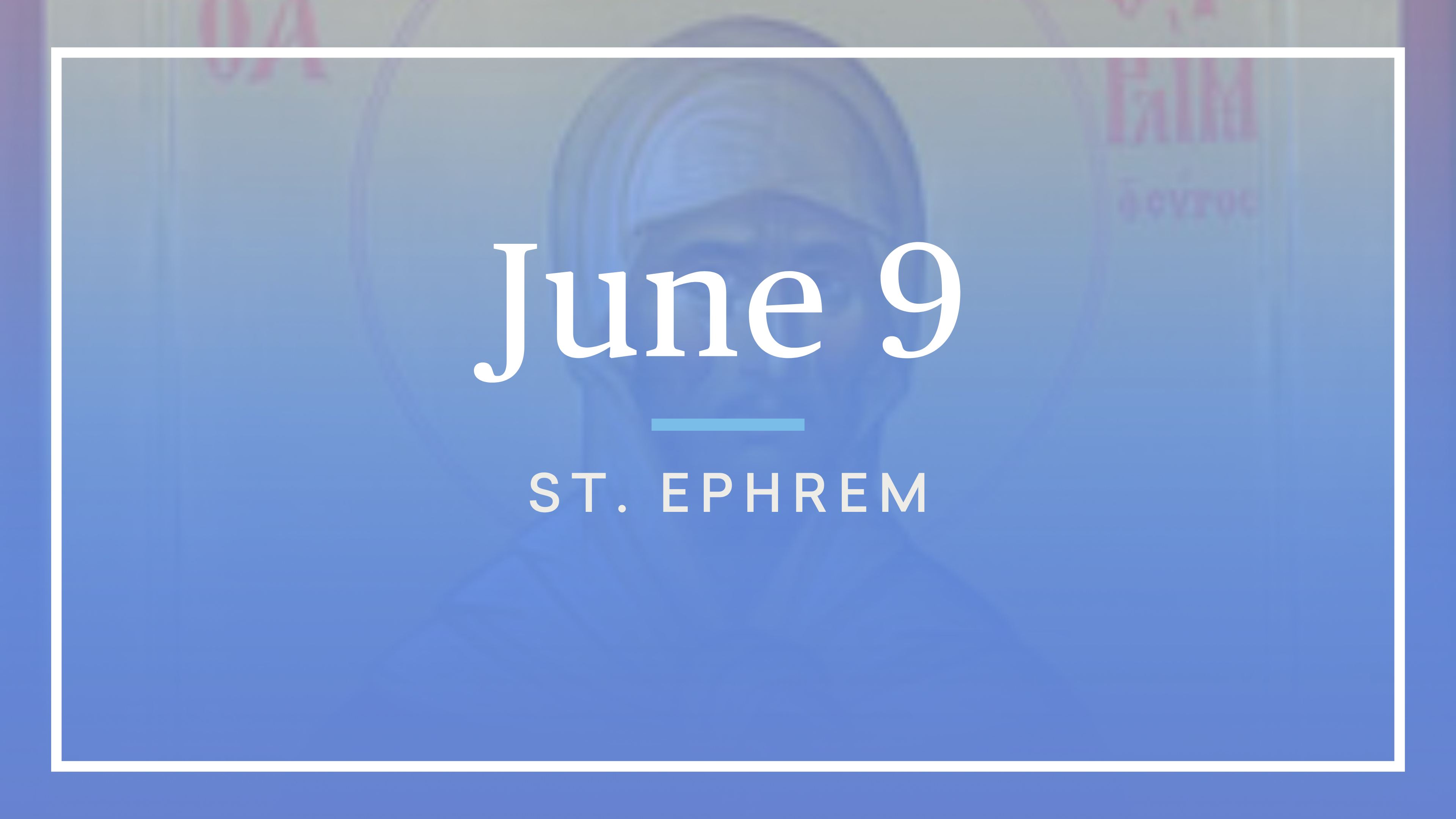 June 9 — St. Ephrem