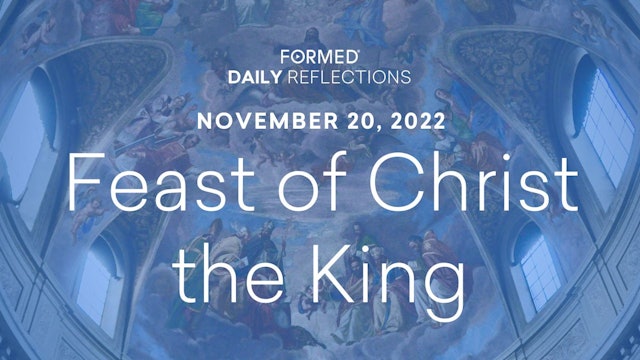 Daily Reflections – Feast of Christ the King – November 20, 2022