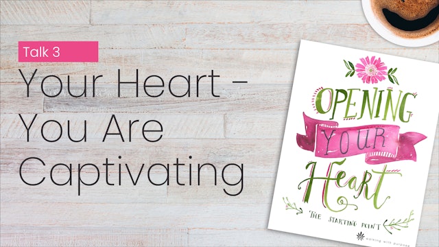 Your Heart-You are Captivating | Opening Your Heart | Episode 3