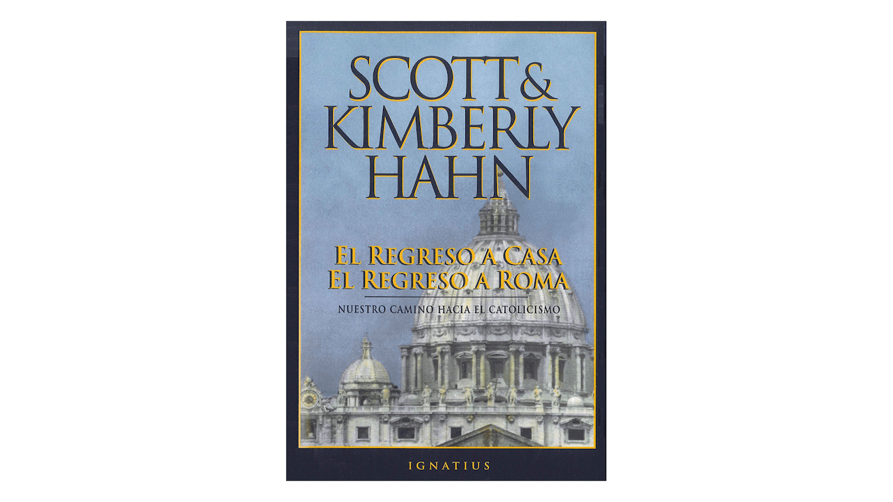 El regreso a casa el regreso a Roma: Nuestro camino hacia el catolicismo por Scott & Kimberly Hahn