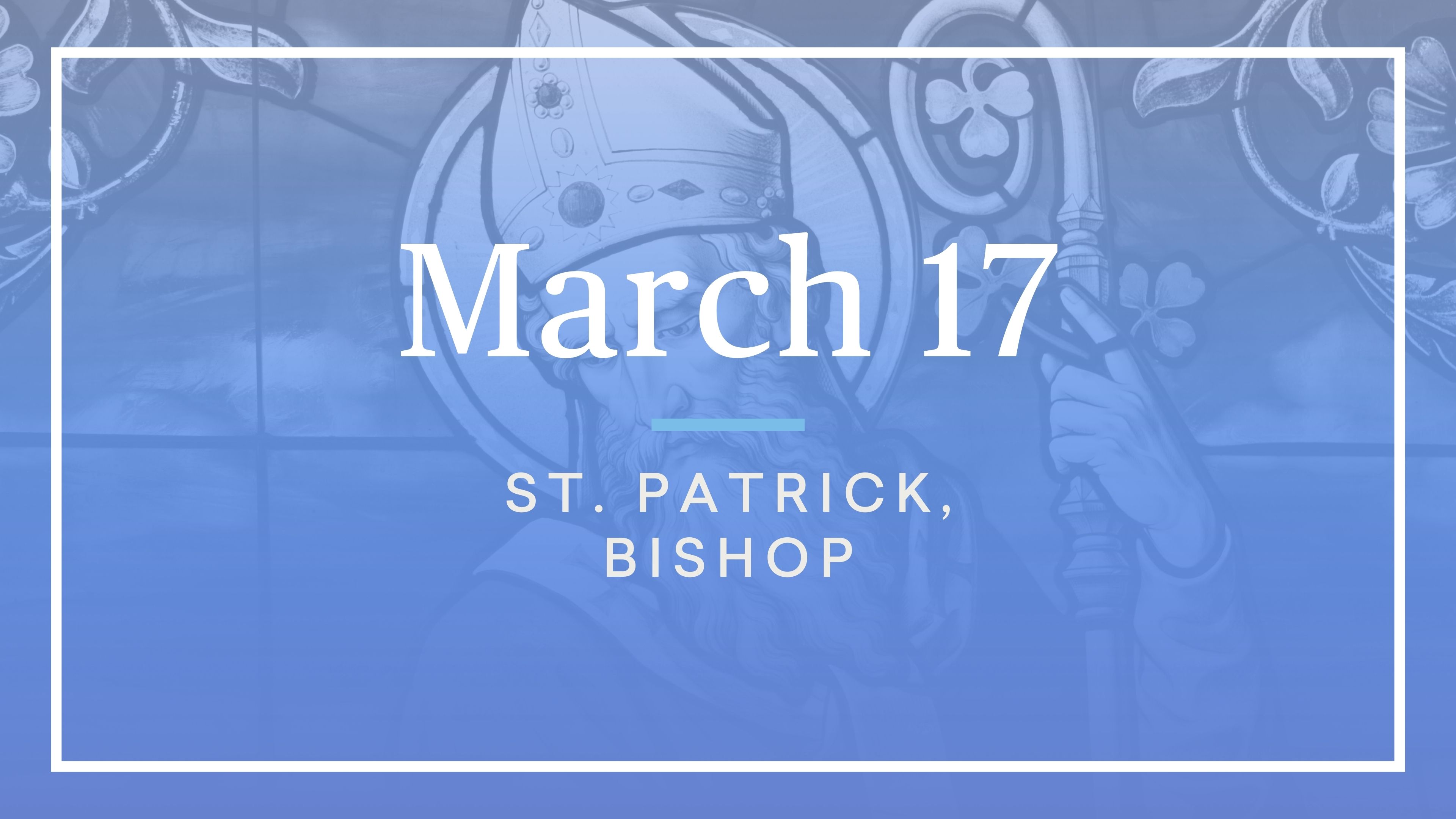 March 17 – St. Patrick, Bishop