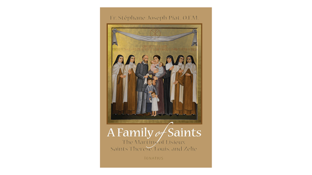 A Family of Saints: The Martins of Lisieux–Saints Thérèse, Louis, and Zélie by Stéphane-Joseph Piat