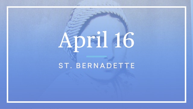April 16 — St. Bernadette