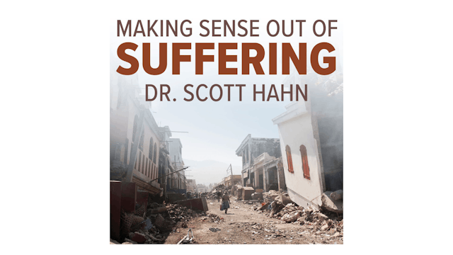 Making Sense Out of Suffering by Dr. Scott Hahn