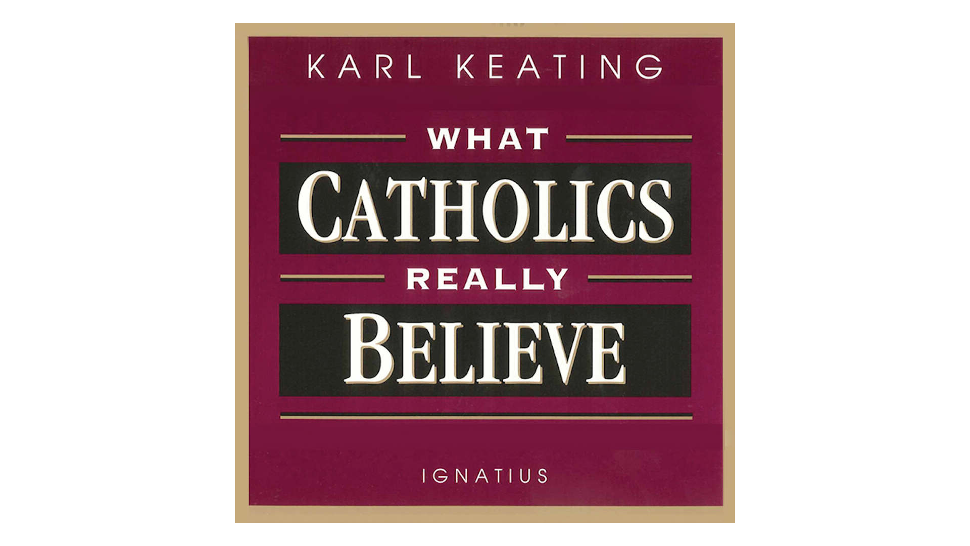 What Catholics Really Believe: 52 Answers to Common Misconceptions about the Catholic Faith by Karl Keating
