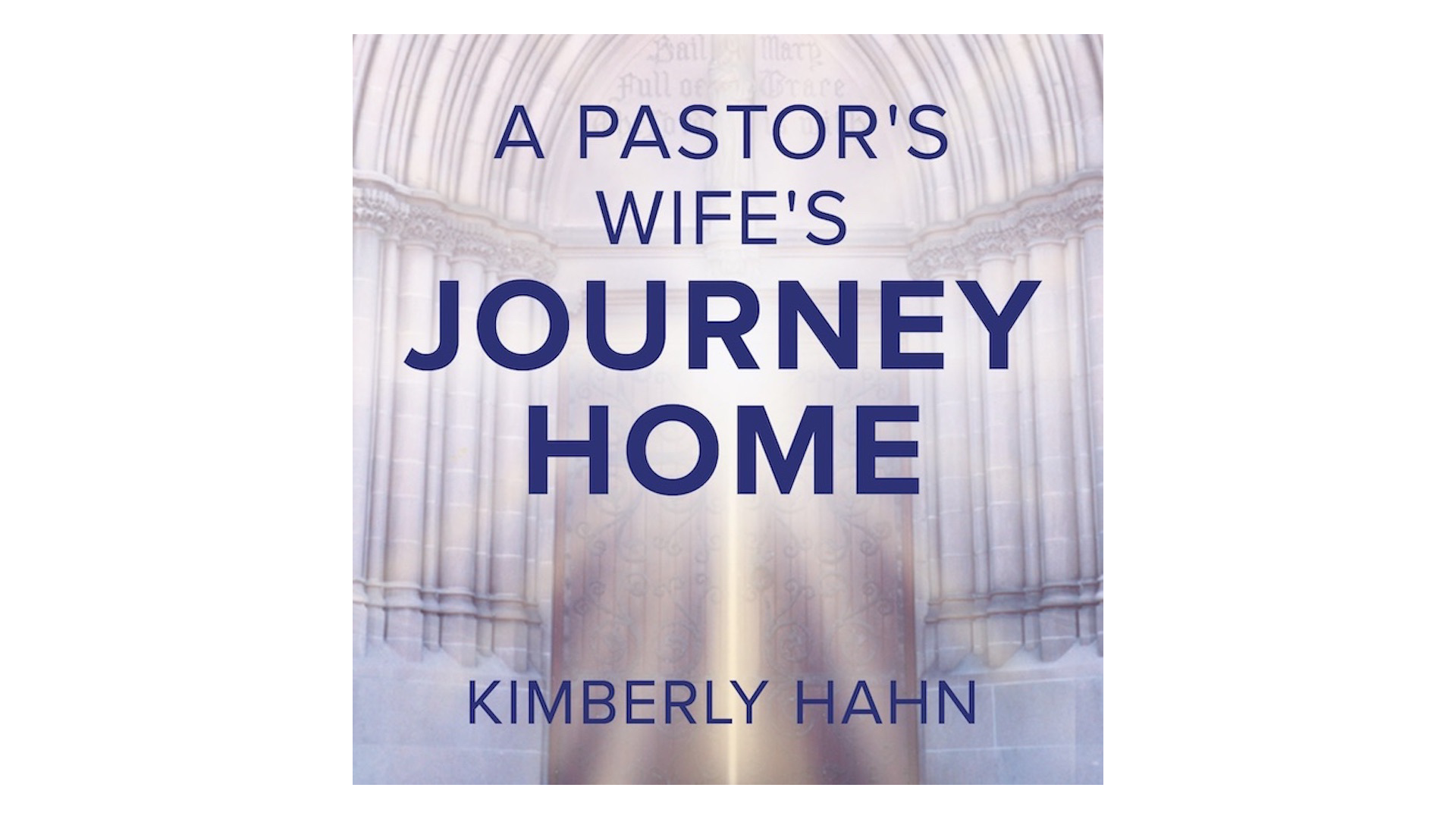A Pastor's Wife's Journey Home by Kimberly Hahn