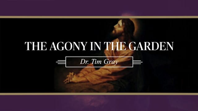 The Agony in the Garden with Dr. Tim ...