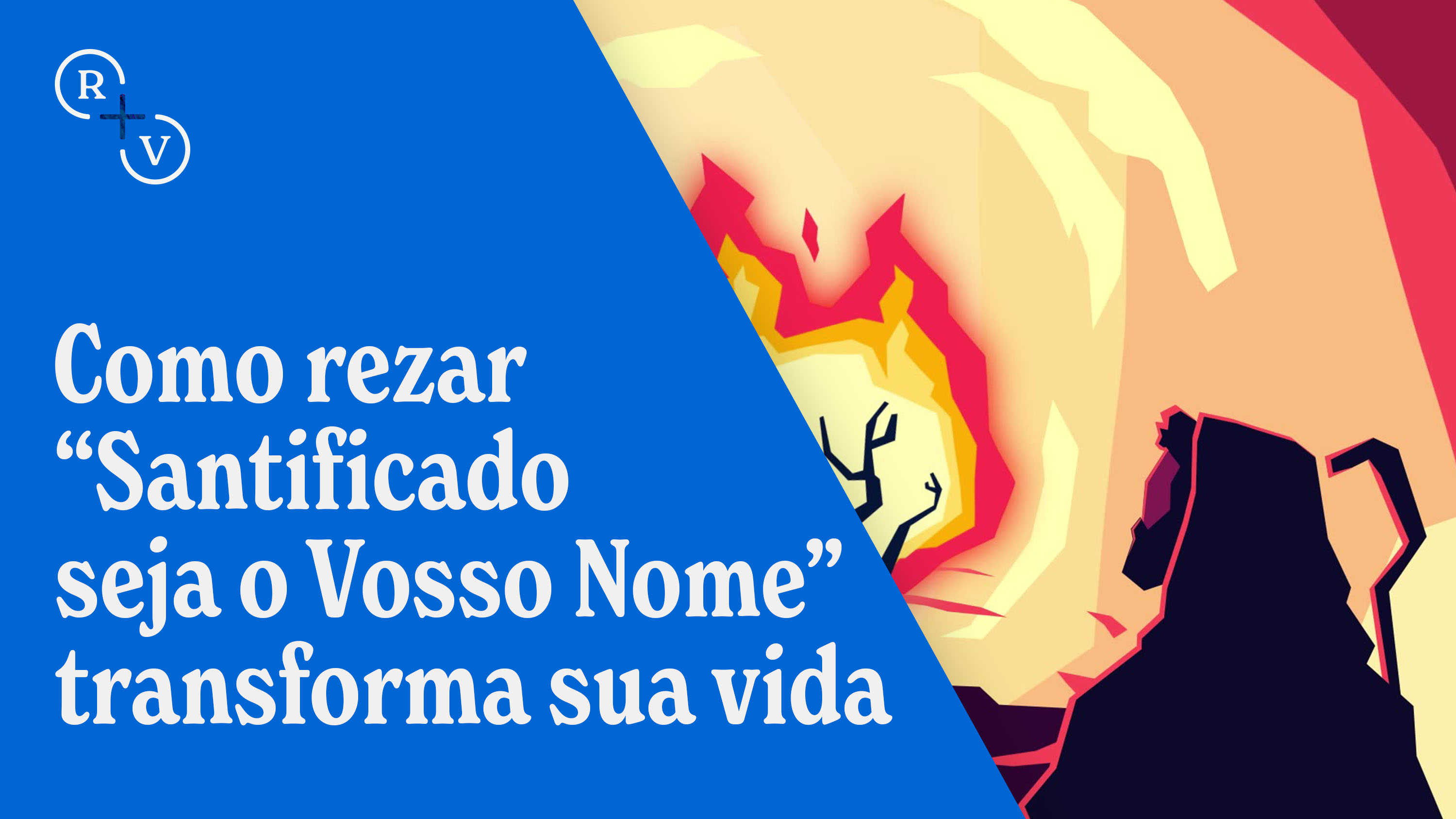 Como rezar 'Santificado seja o Vosso Nome' transforma sua vida