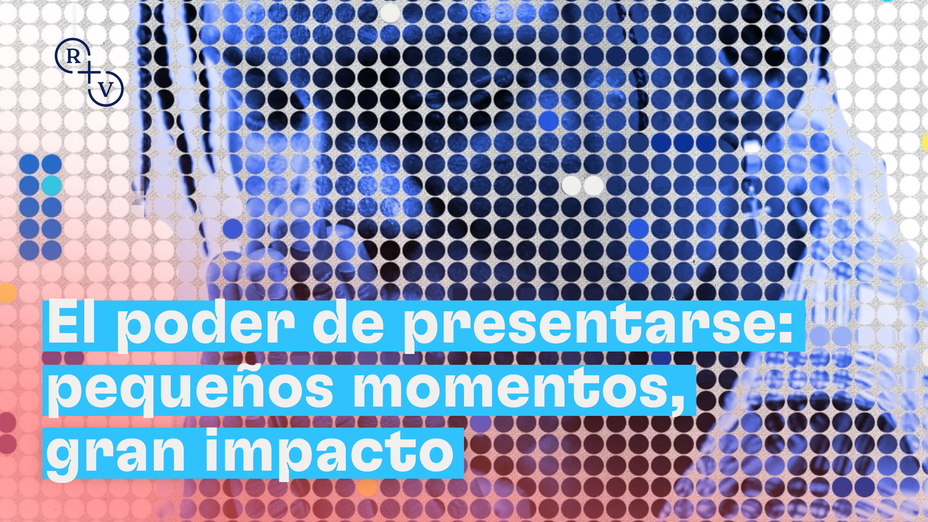 El poder de presentarse: pequeños momentos, gran impacto
