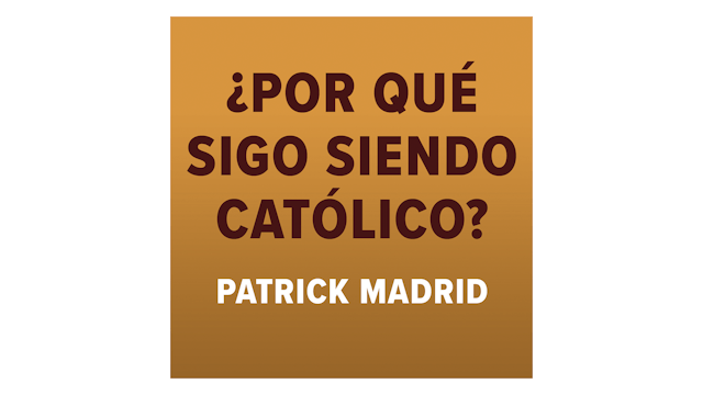 ¿Por qué sigo siendo católico? por Patrick Madrid